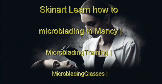 Skinart Learn how to microblading in Mancy | MicrobladingTraining | MicrobladingClasses | SkinartTraining-France